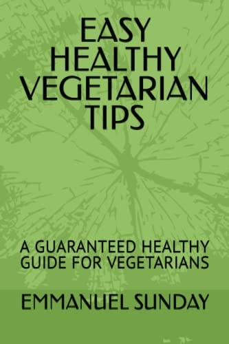 Easy Healthy Vegetarian Tips A Guaranteed Healthy Guide for Vegetarians
