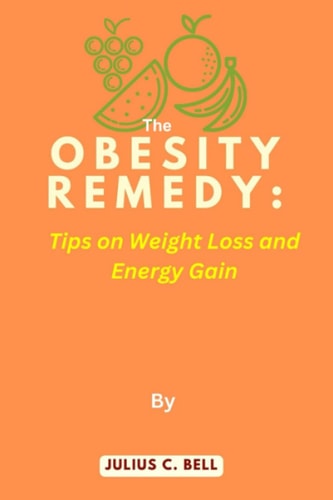The Obesity Remedy Tips on Weight Loss and Energy Gain