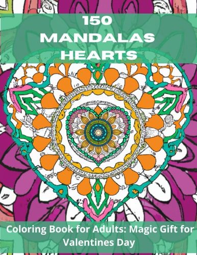 150 Mandalas Hearts Coloring Book for Adults: Magic Gift for Valentines Day: The Art of Relaxation Escape to Calm: Stress-relieving Mandala Coloring Book