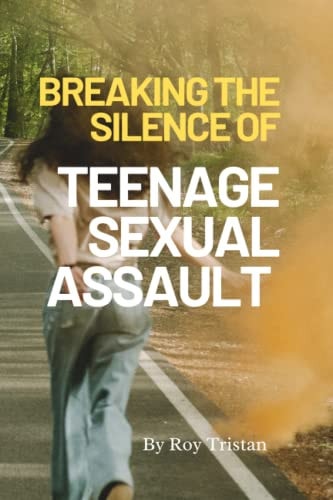 Breaking the Silence of Teenage Sexual Assault. Appropriate Guide from Teenage Sexual Assault.