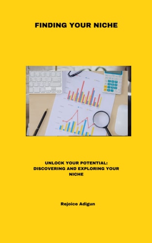 Finding Your Niche Unlock Your Potential: Discovering and Exploring Your Niche