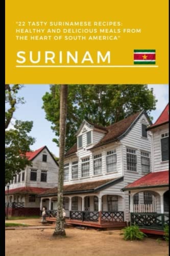 22 Tasty Surinamese Recipes Healthy and Delicious Meals from the Heart of South America"