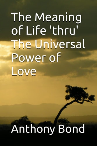 The Meaning of Life 'thru' The Universal Power of Love