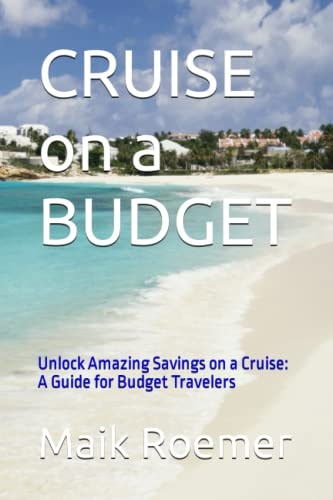 CRUISE on a BUDGET Unlock Amazing Savings on a Cruise: A Guide for Budget Travelers