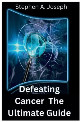 Defeating Cancer The Ultimate Guide