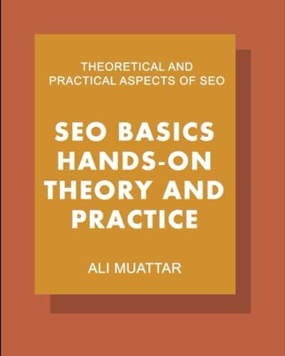 SEO Basics (Hands-on Theory And Practice) Theoretical and Practical Aspects of SEO