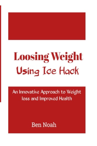 Loosing Weight Using Ice Hack: An Innovative Approach to Weight Loss and Improved Health