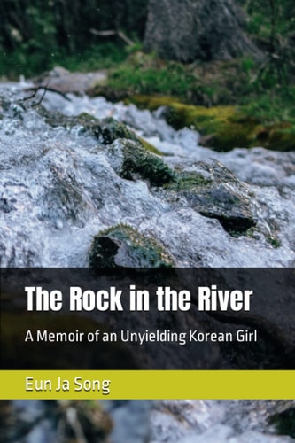 The Rock in the River A Memoir of an Unyielding Korean Girl