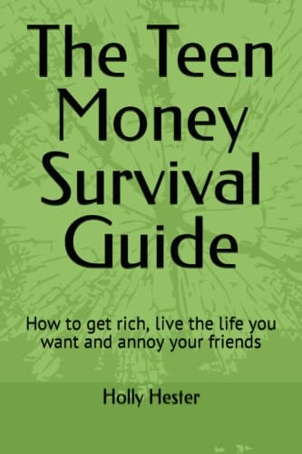 The Teen Money Survival Guide How to Get Rich, Live the Life You Want and Annoy Your Friends