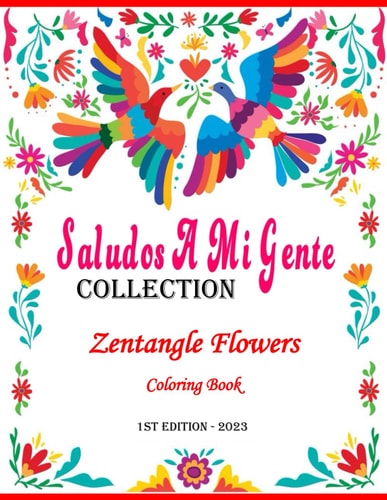 Saludos A Mi Gente Collection Zentangle Flowers Coloring Book 1st Edition - 2023