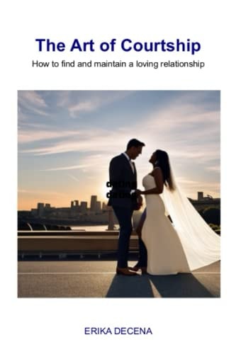 The Art of Courtship How to Find and Maintain a Loving Relationship