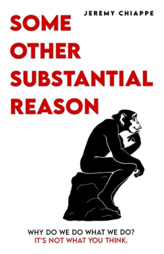 Some Other Substantial Reason Why Do We Do What We Do? It's Not What You Think.