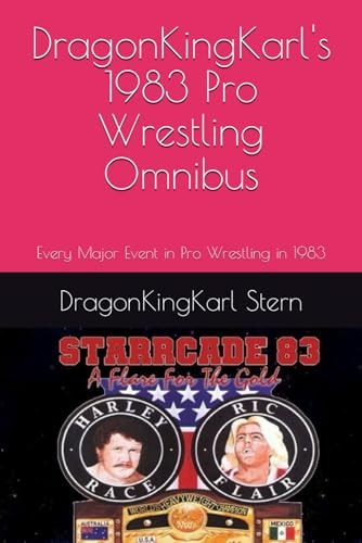 DragonKingKarl's 1983 Pro Wrestling Omnibus Every Major Event in Pro Wrestling in 1983