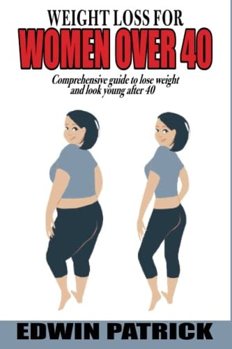 Weight Loss for Women Over 40 Comprehensive Guide to Lose Weight and Look Young After 40