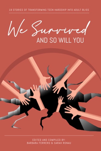 We Survived and So Will You 19 Stories of Transforming Teen Hardship Into Adult Bliss