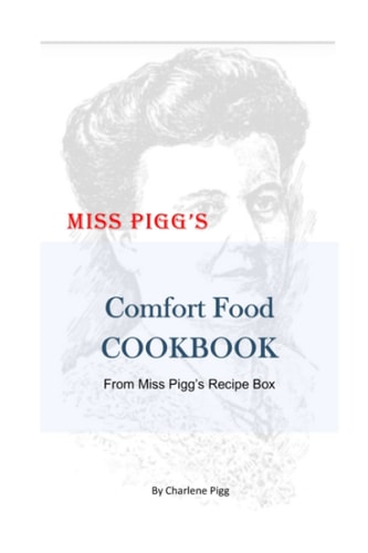 Miss Pigg's Comfort Food Cookbook From Miss Pigg's Recipe Box
