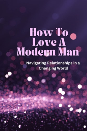 How To Love A Modern Man Keeping The Modern Man Happy