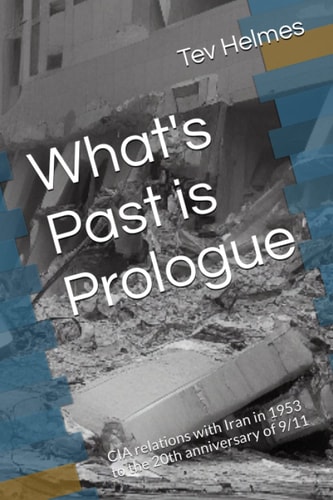 What's Past is Prologue CIA Relations with Iran in 1953 to the 20th Anniversary of 9/11