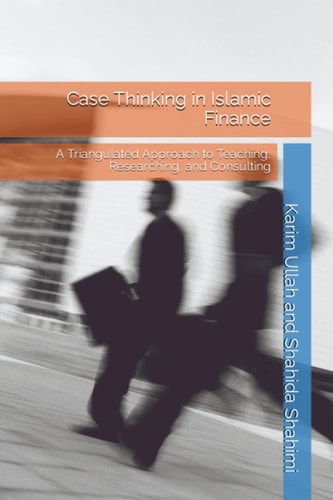 Case Thinking in Islamic Finance A Triangulated Approach to Teaching, Researching, and Consulting