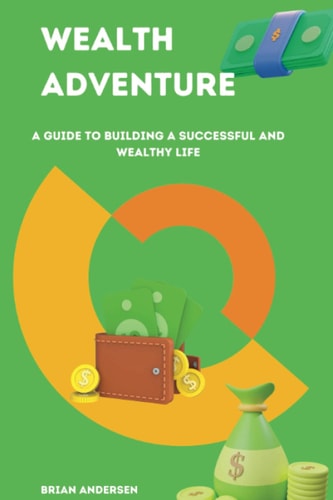Wealth Adventure A Guide to Building a Successful and Wealthy Life