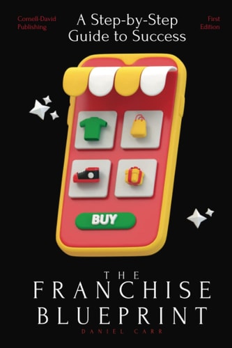 The Franchise Blueprint A Step-by-Step Guide to Franchising Success
