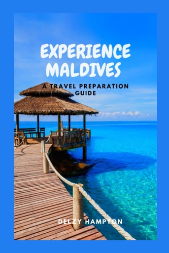 Experience Maldives A Travel Preparation Guide