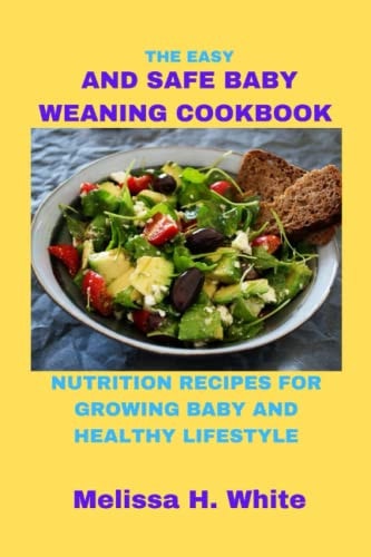 The Easy and Safe Baby Weaning Cookbook Nutrition Recipes for Growing Baby and Healthy Lifestyle