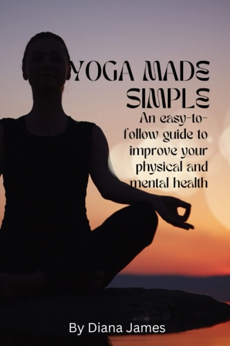 Yoga Made Simple An Easy-to-follow Guide to Improve Your Physical and Mental Health