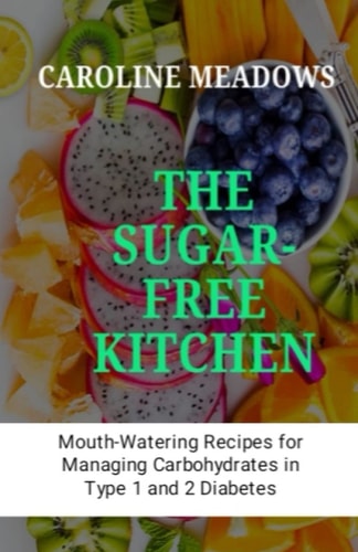 The Sugar-Free Kitchen Mouth-Watering Recipes for Managing Carbohydrates in Type 1 and 2 Diabetes
