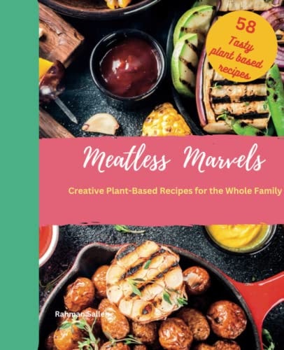 Meatless Marvels Creative Plant-Based Recipes for the Whole Family