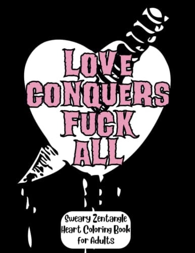 Love Conquers F*ck All A Sweary Zentangle Heart Coloring Book for Adults