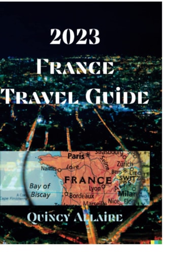 France Travel Guide 2023 An Amazing Travel Guide on How to Enjoy Your Stay in France