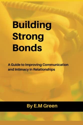 Building Strong Bonds A Guide to Improving Communication and Intimacy in Relationships