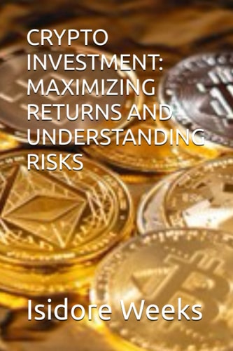 Crypto Investment Maximizing Returns and Understanding Risks