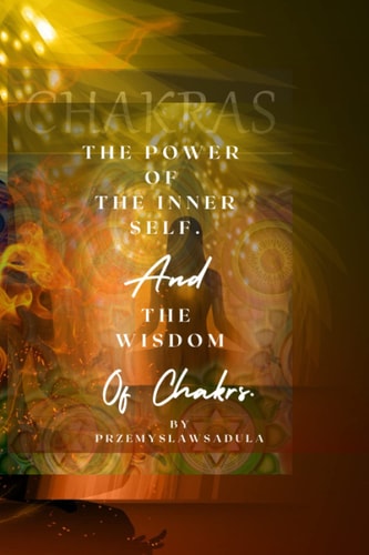 The Power Of Inner Self And The Wisdom Of The Chakras.