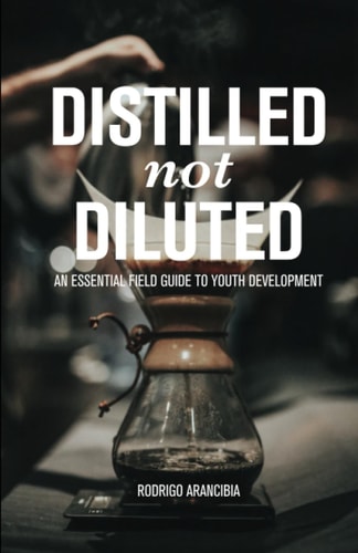 Distilled Not Diluted An Essential Field Guide to Youth Development