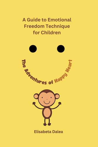 The Adventures of Happy Heart A Guide to Emotional Freedom Technique for Kids