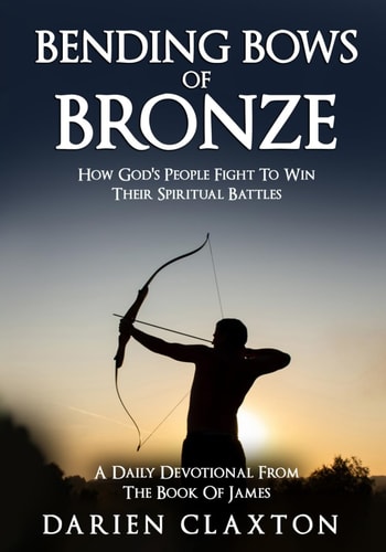 Bending Bows Of Bronze How God's People Fight To Win Their Spiritual Battles