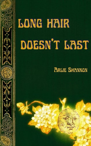 Long Hair Doesn't Last Poems, Songs, and Sayings of Arlie Shannon