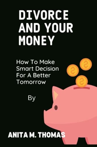 Divorce and Your Money How to Make Smart Decision for Better Tomorrow