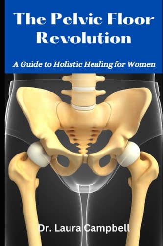 The Pelvic Floor Revolution A Guide to Holistic Healing for Women