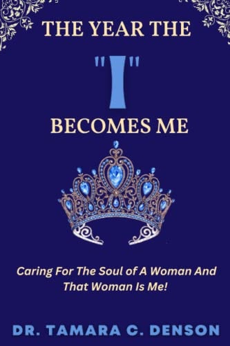 The Year The "I" Becomes Me Caring for the Soul of a Woman and that Woman is ME!