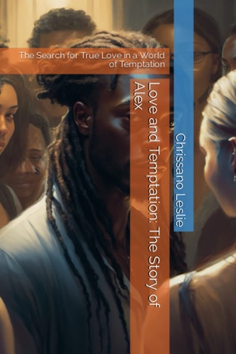 Love and Temptation The Story of Alex: The Search for True Love in a World of Temptation