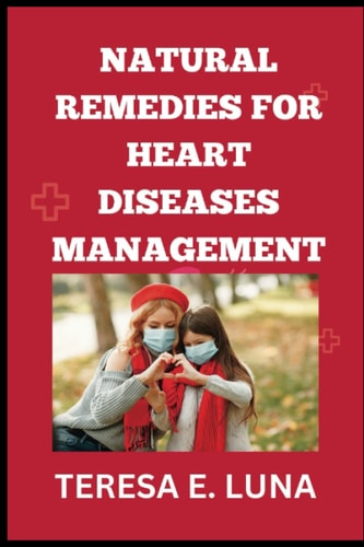 Natural Remedies for Heart Diseases Management The Proven Ways To Treat Disease At Home