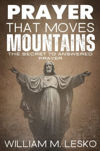 Prayer that Moves Mountains The Secret to Answered Prayer