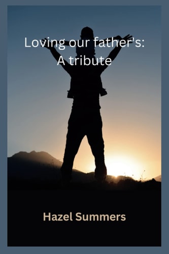 Loving Our Fathers A Tribute: Fathers, Our Heroes. The Importance of Fathers Day.