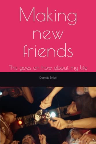 Making New Friends This Goes on how about My Life