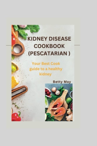Kidney Disease Cookbook (Pescatarian ) Your Best Cook Guide to a Healthy Kidney