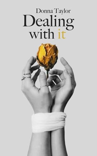 Dealing With It My Story of Overcoming Abuse and Learning to Live a Life