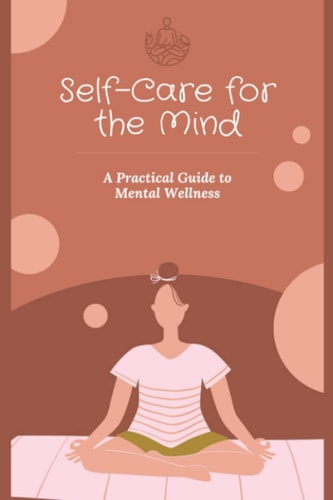 Self-Care for the Mind A Practical Guide to Mental Wellness